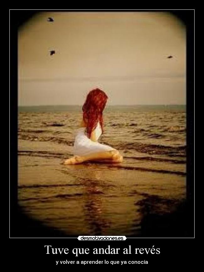 Tuve que andar al revés - y volver a aprender lo que ya conocía