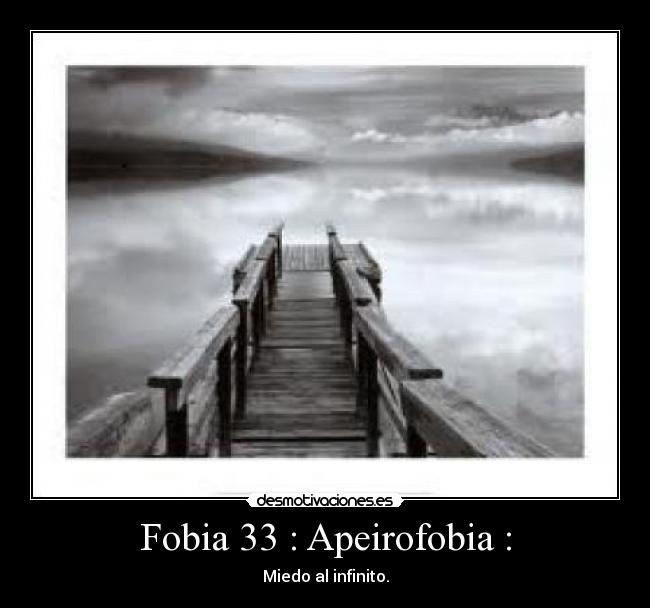 Fobia 33 : Apeirofobia : - Miedo al infinito.