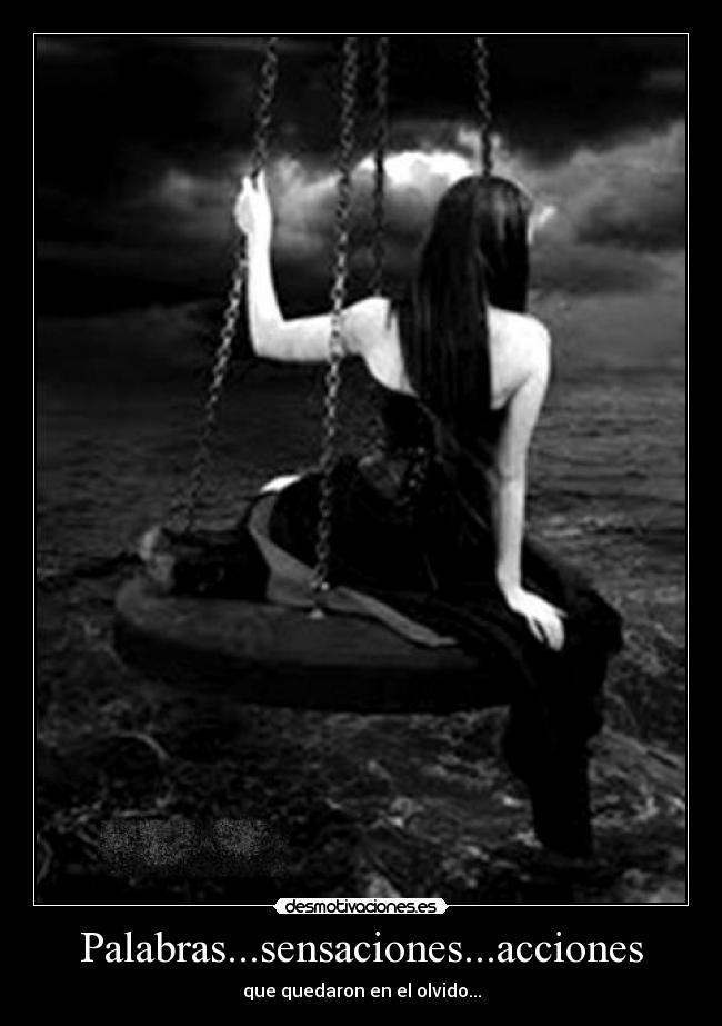 Palabras...sensaciones...acciones - que quedaron en el olvido...