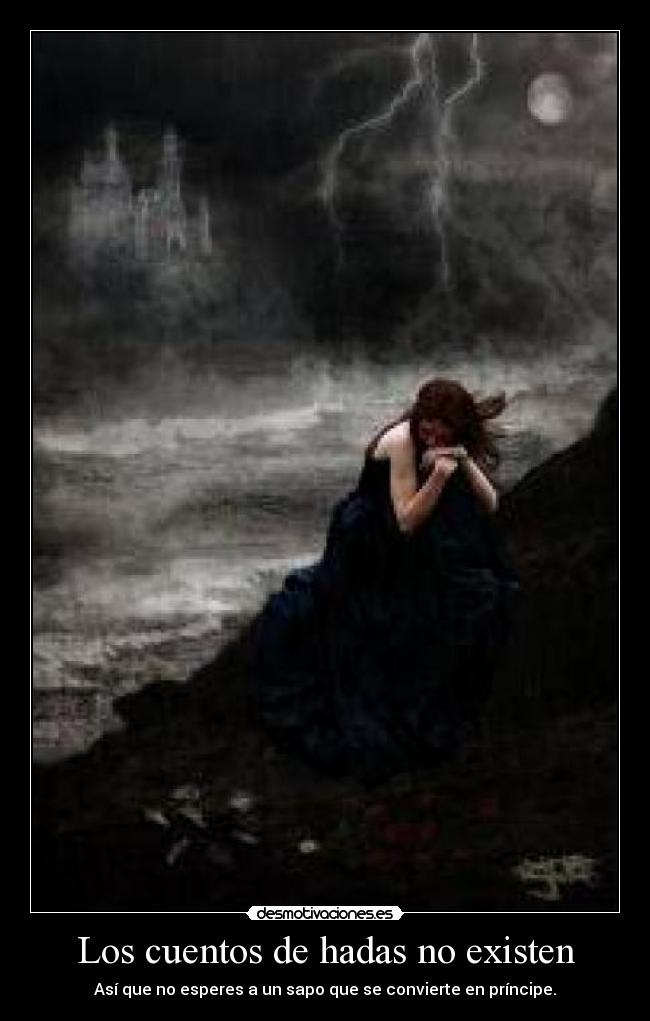 Los cuentos de hadas no existen - Así que no esperes a un sapo que se convierte en príncipe.