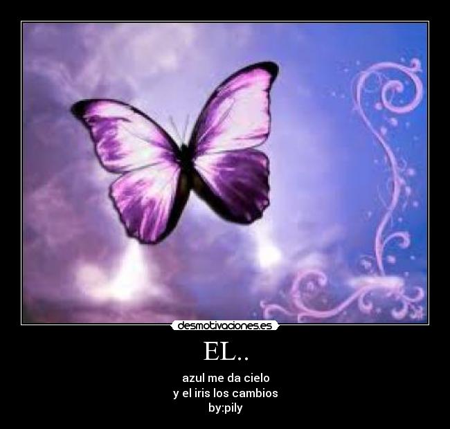 EL.. - azul me da cielo
y el iris los cambios
by:pily