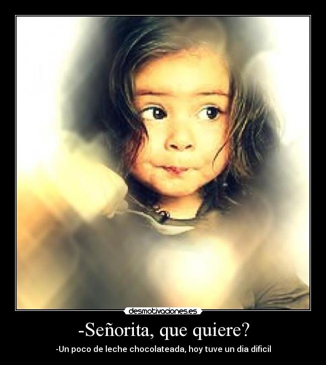 -Señorita, que quiere? -