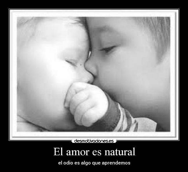 El amor es natural - el odio es algo que aprendemos