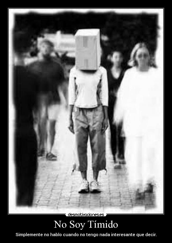 No Soy Tímido - Simplemente no hablo cuando no tengo nada interesante que decir.