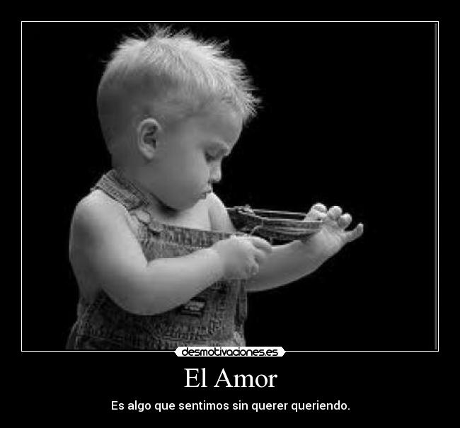 El Amor - Es algo que sentimos sin querer queriendo.