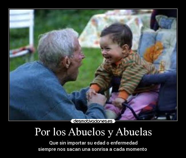Por los Abuelos y Abuelas - Que sin importar su edad o enfermedad
siempre nos sacan una sonrisa a cada momento♥♥