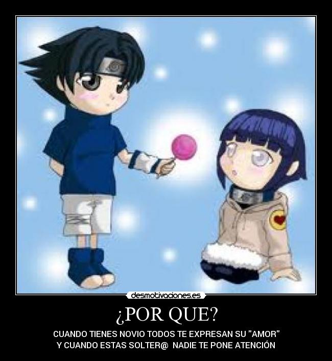 ¿POR QUE? - CUANDO TIENES NOVIO TODOS TE EXPRESAN SU AMOR
Y CUANDO ESTAS SOLTER@ NADIE TE PONE ATENCIÓN