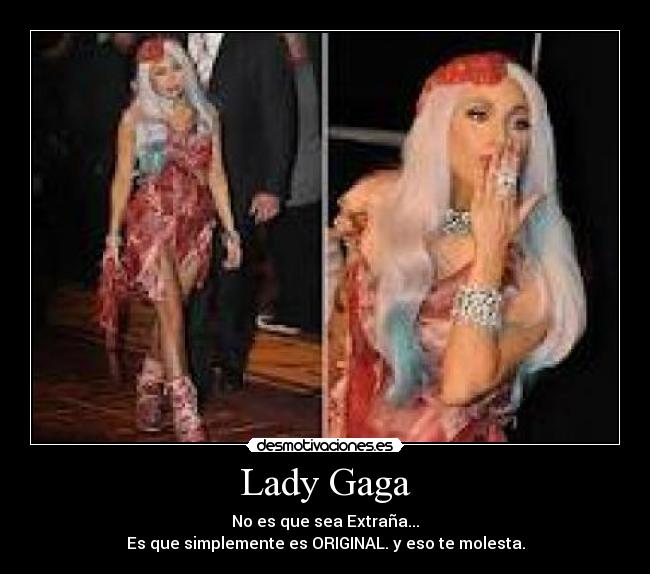 Lady Gaga - No es que sea Extraña...
Es que simplemente es ORIGINAL. y eso te molesta.