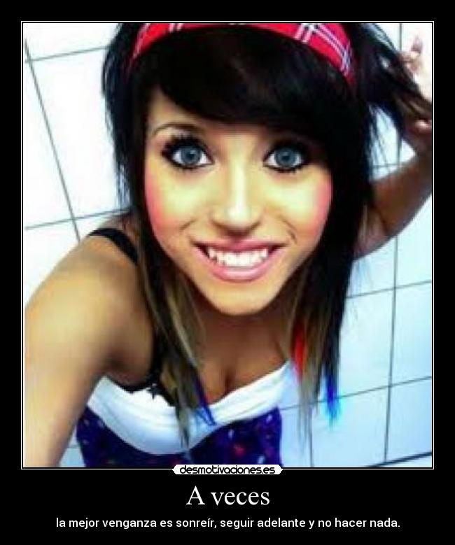 A veces - la mejor venganza es sonreír, seguir adelante y no hacer nada.