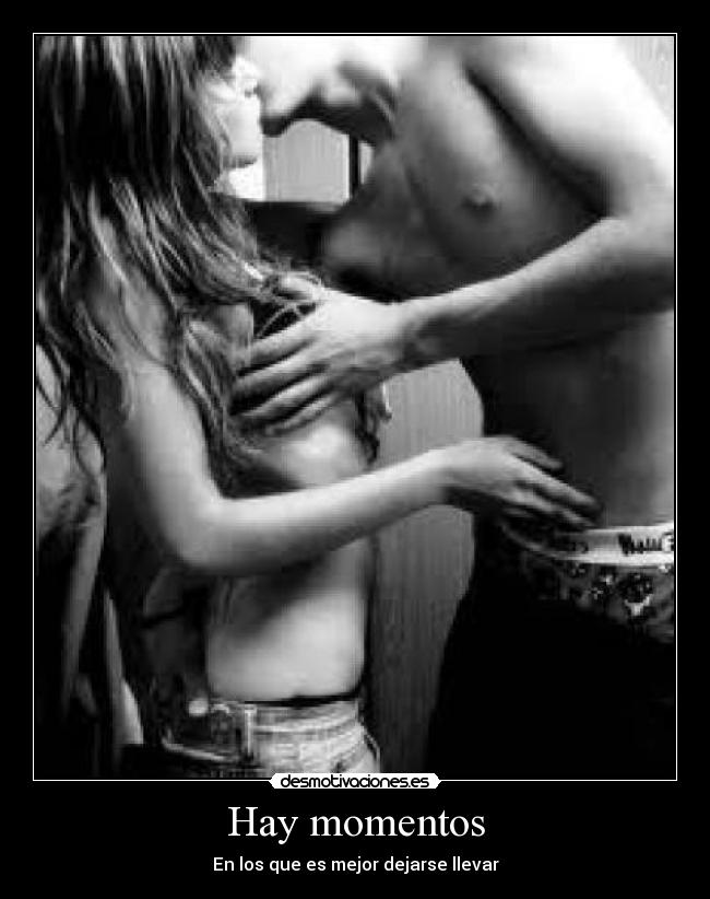 Hay momentos - En los que es mejor dejarse llevar