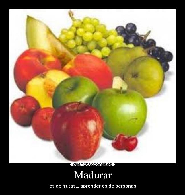 Madurar - es de frutas... aprender es de personas