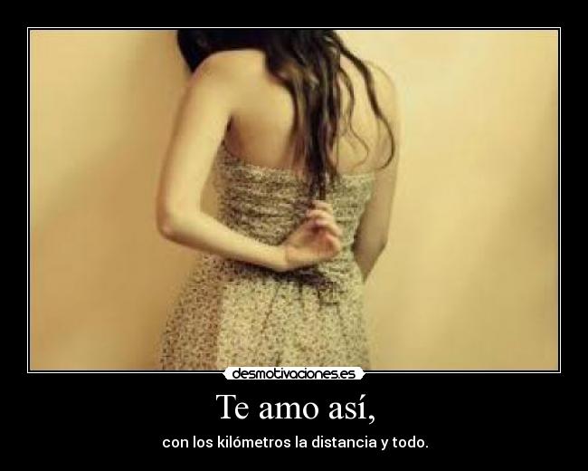 Te amo así, -