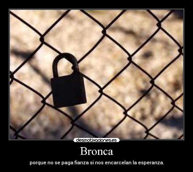 Bronca - porque no se paga fianza si nos encarcelan la esperanza.