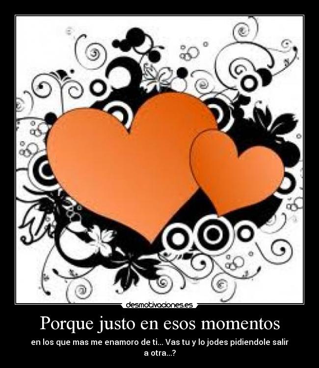 Porque justo en esos momentos - 