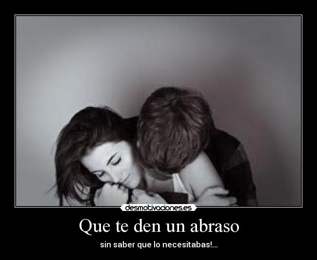 Que te den un abraso - sin saber que lo necesitabas!...