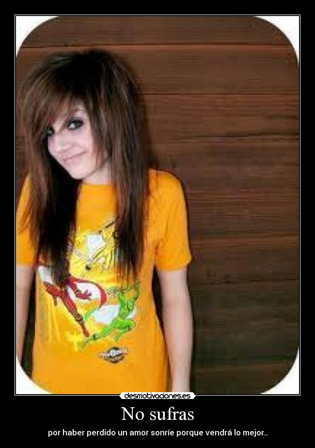No sufras - por haber perdido un amor sonríe porque vendrá lo mejor..