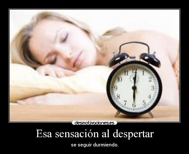 Esa sensación al despertar - se seguir durmiendo.