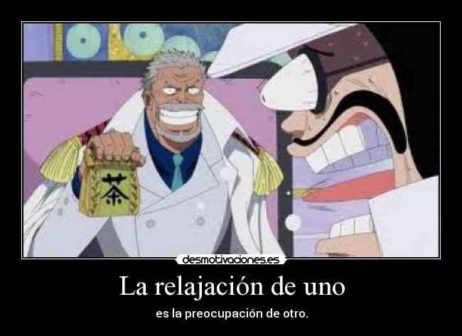 La relajación de uno - es la preocupación de otro.