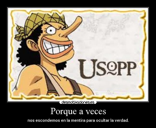 Porque a veces - nos escondemos en la mentira para ocultar la verdad.