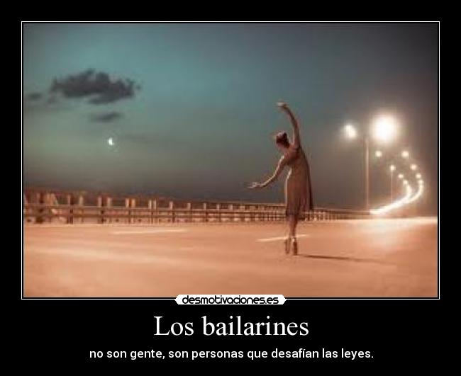 Los bailarines - no son gente, son personas que desafían las leyes.