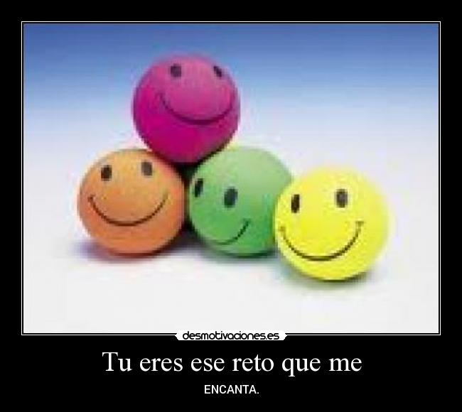 Tu eres ese reto que me -