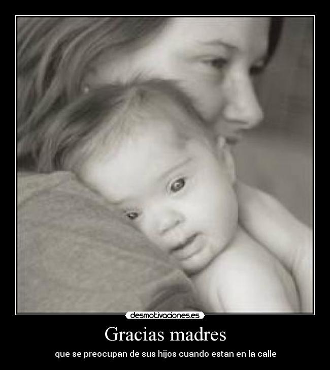 Gracias madres - que se preocupan de sus hijos cuando estan en la calle