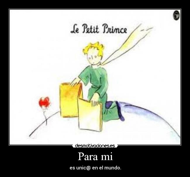 Para mi - es unic@ en el mundo.