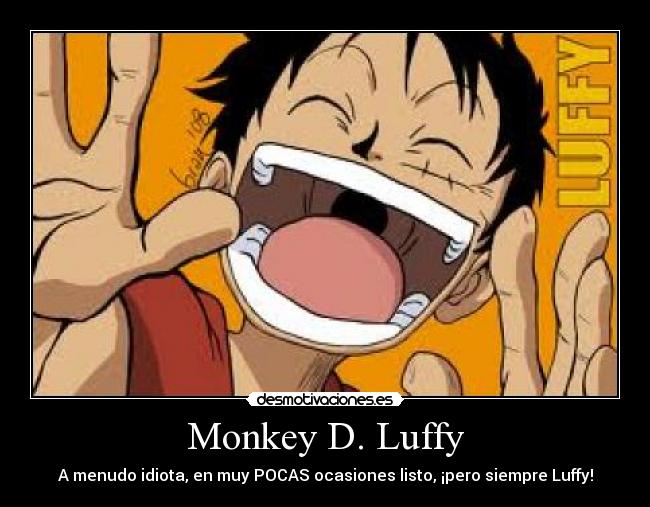Monkey D. Luffy - A menudo idiota, en muy POCAS ocasiones listo, ¡pero siempre Luffy!