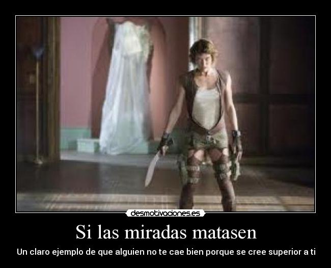 Si las miradas matasen - Un claro ejemplo de que alguien no te cae bien porque se cree superior a ti