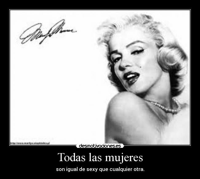 Todas las mujeres - son igual de sexy que cualquier otra.