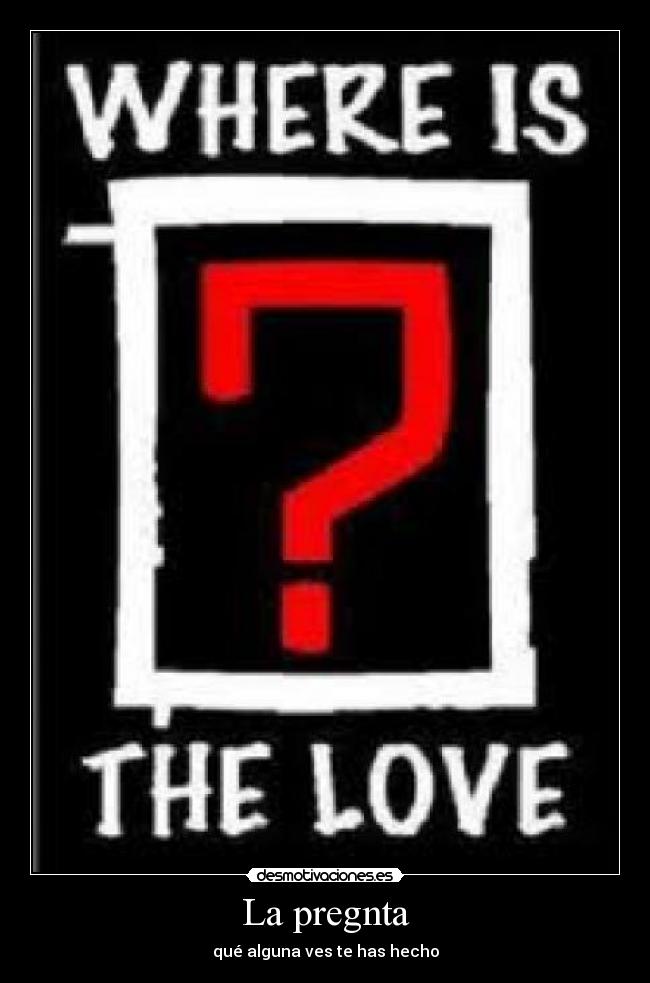 La pregnta - qué alguna ves te has hecho
