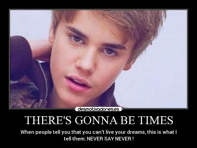 THERES GONNA BE TIMES -