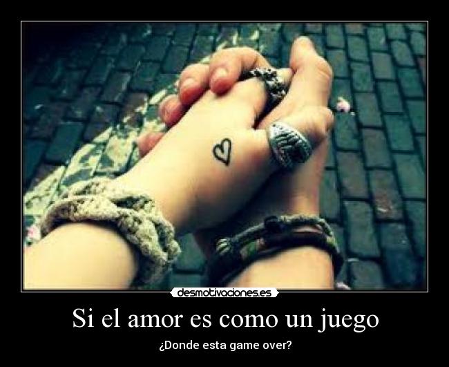Si el amor es como un juego - ¿Donde esta game over?