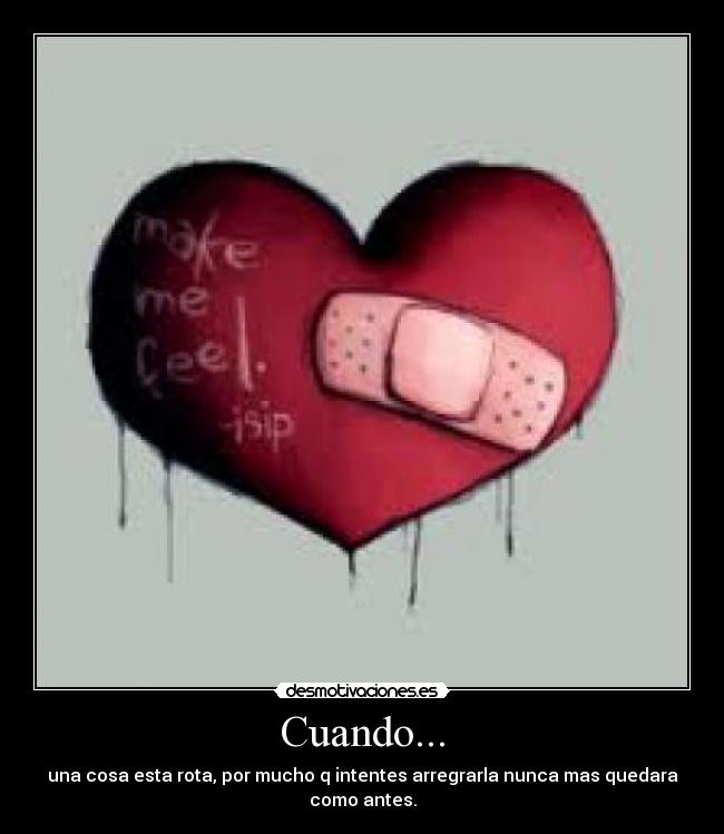 Cuando... - una cosa esta rota, por mucho q intentes arregrarla nunca mas quedara como antes.