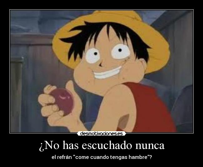 ¿No has escuchado nunca - el refrán come cuando tengas hambre?