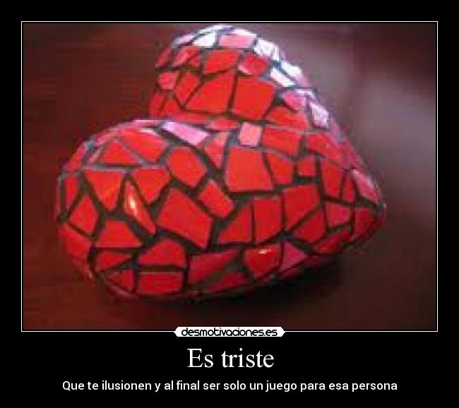 Es triste - Que te ilusionen y al final ser solo un juego para esa persona