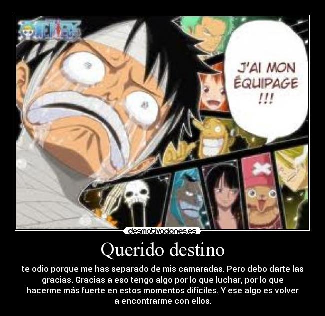 Querido destino - te odio porque me has separado de mis camaradas. Pero debo darte las
gracias. Gracias a eso tengo algo por lo que luchar, por lo que
hacerme más fuerte en estos momentos difíciles. Y ese algo es volver
a encontrarme con ellos.