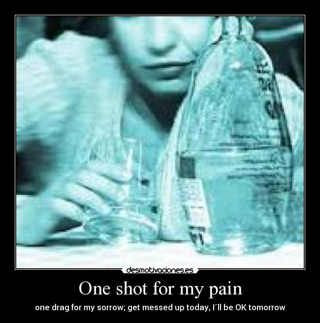 One shot for my pain -