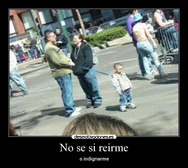No se si reirme - o indignarme