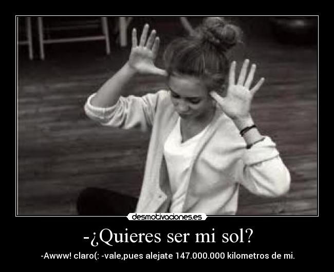 -¿Quieres ser mi sol? -