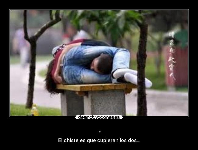 . - El chiste es que cupieran los dos...