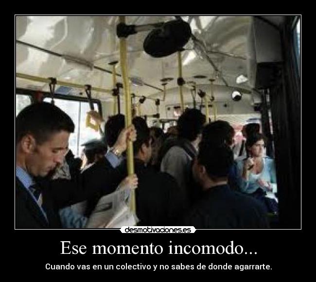 Ese momento incomodo... - Cuando vas en un colectivo y no sabes de donde agarrarte.