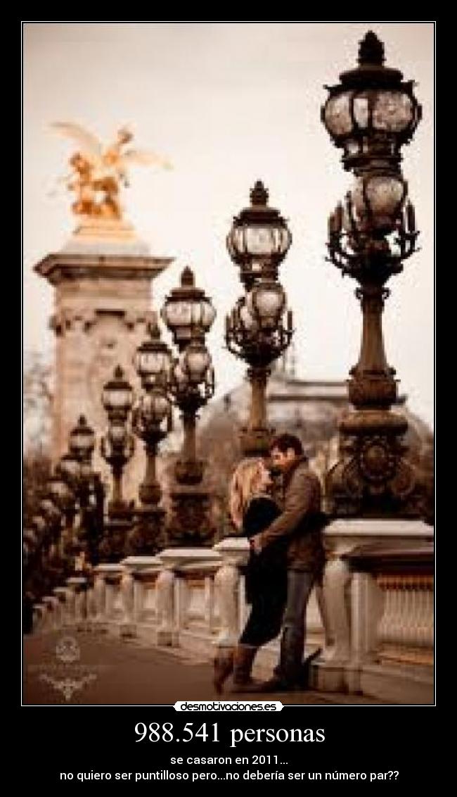 988.541 personas - se casaron en 2011...
no quiero ser puntilloso pero...no debería ser un número par??