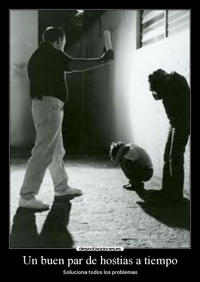 Un buen par de hostias a tiempo - Soluciona todos los problemas