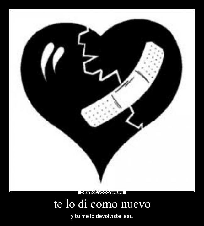 te lo di como nuevo - y tu me lo devolviste asi..♥
