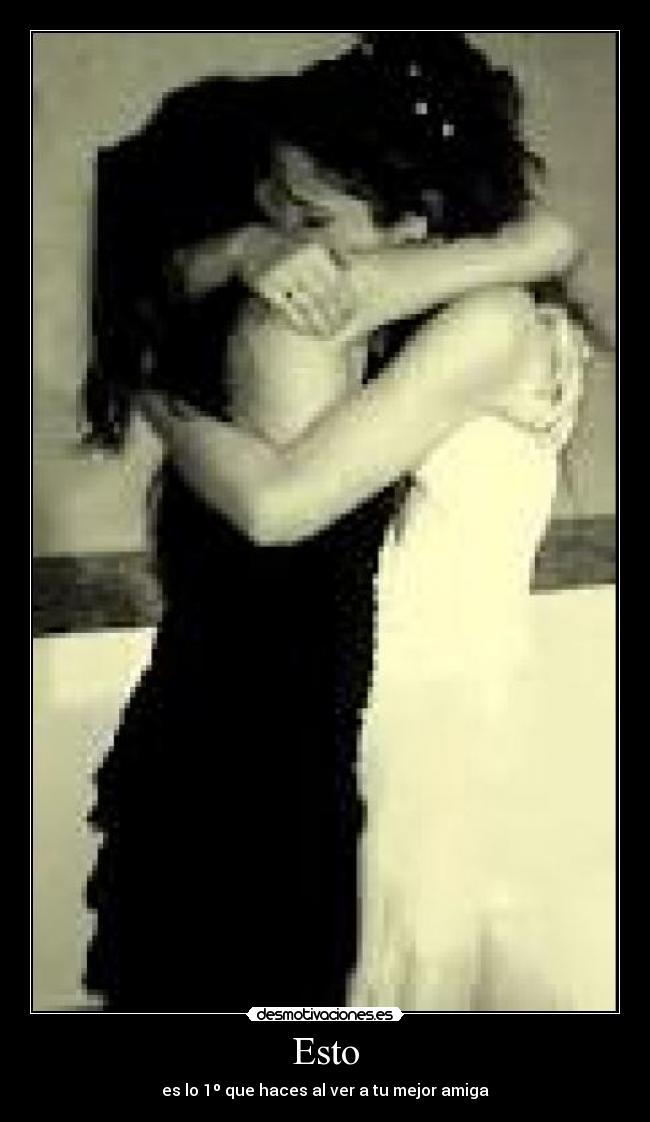 Esto - es lo 1º que haces al ver a tu mejor amiga