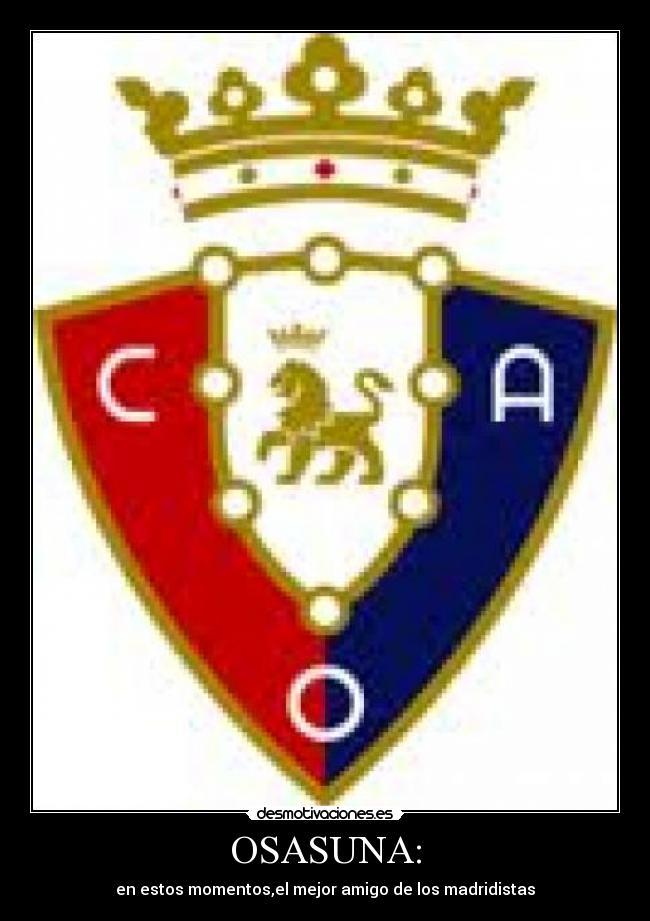 OSASUNA: - en estos momentos,el mejor amigo de los madridistas