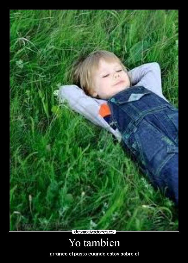 Yo tambien - arranco el pasto cuando estoy sobre el