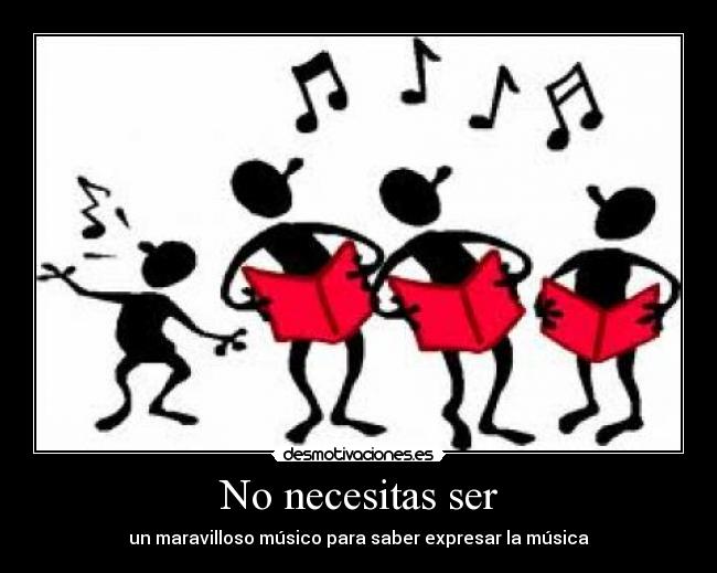 No necesitas ser - un maravilloso músico para saber expresar la música