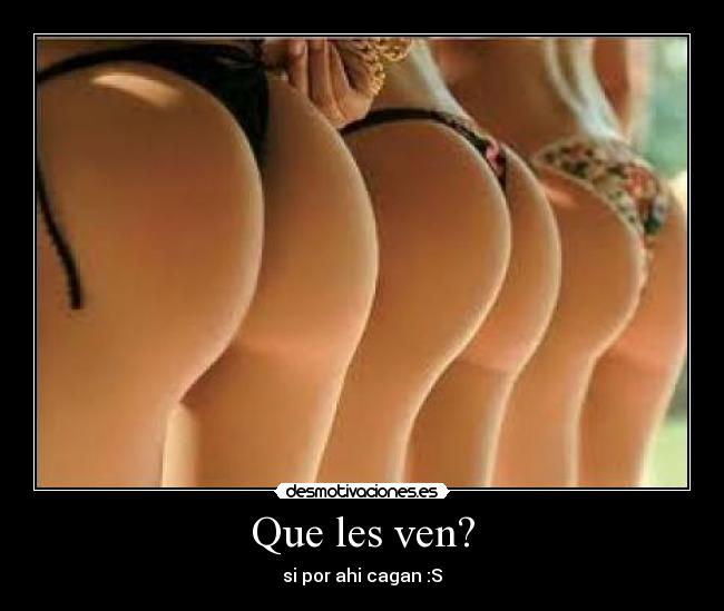 Que les ven? - si por ahi cagan :S
